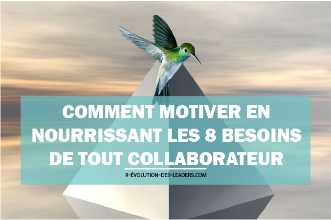 Comment motiver en nourrissant les 8 besoins de tout collaborateur