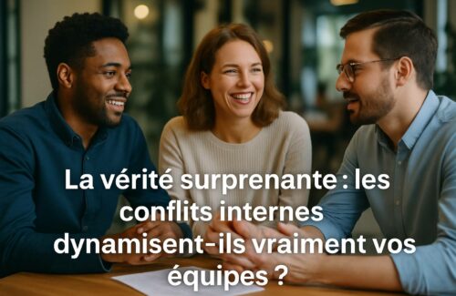 La vérité surprenante : les conflits internes dynamisent-ils vraiment vos équipes ?