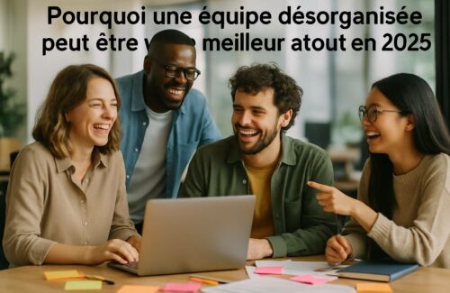Pourquoi une équipe désorganisée peut être votre meilleur atout en 2025